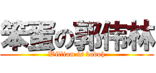 笨蛋の郭伟林 (William is bodoh)