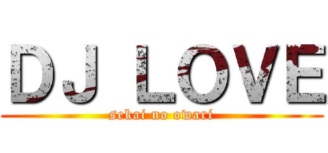 ＤＪ ＬＯＶＥ (sekai no owari)
