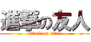 進撃の友人 (attack on titan)