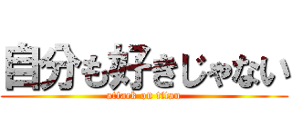 自分も好きじゃない (attack on titan)
