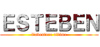 ＥＳＴＥＢＥＮ (l'aventure ultime)