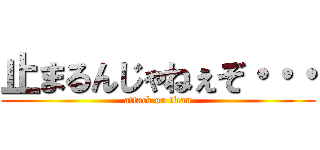 止まるんじゃねぇぞ・・・ (attack on titan)