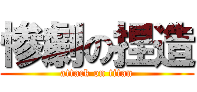 惨劇の捏造 (attack on titan)