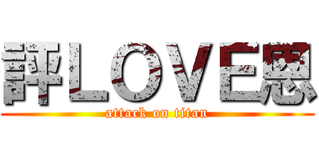 評ＬＯＶＥ恩 (attack on titan)
