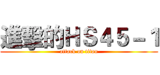 進擊的ＨＳ４５－１ (attack on titan)
