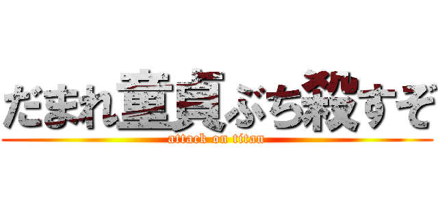 だまれ童貞ぶち殺すぞ (attack on titan)