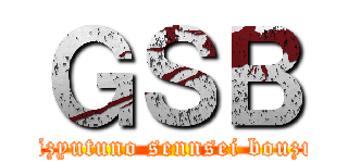 ＧＳＢ (gizyutuno sennsei bouzu)