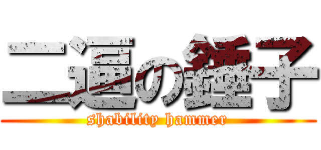二逼の錘子 (shability hammer)