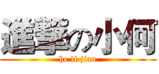 進撃の小何 (he li jiao)