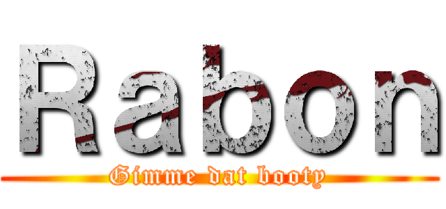 Ｒａｂｏｎ (Gimme dat booty)