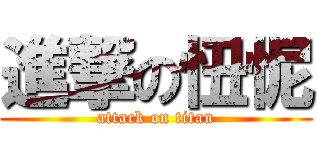 進撃の忸怩 (attack on titan)