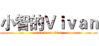 小智的Ｖｉｖａｎ (attack on titan)