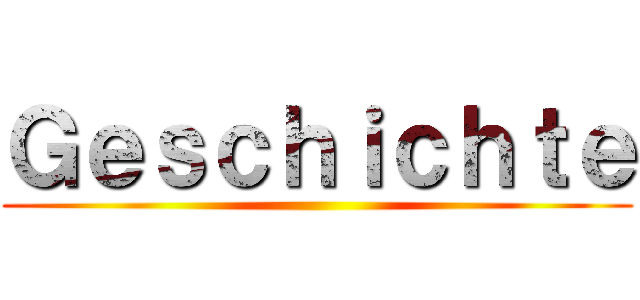 Ｇｅｓｃｈｉｃｈｔｅ ()