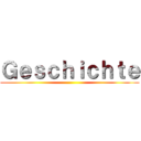 Ｇｅｓｃｈｉｃｈｔｅ ()