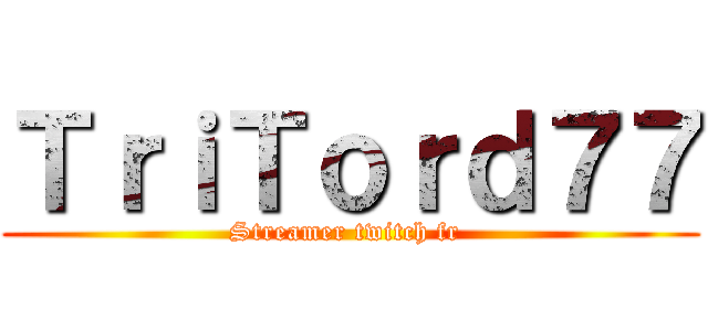 ＴｒｉＴｏｒｄ７７ (Streamer twitch fr )