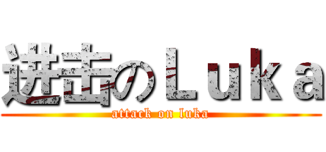 进击のＬｕｋａ (attack on luka)
