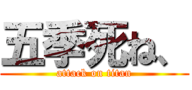 五季死ね、 (attack on titan)