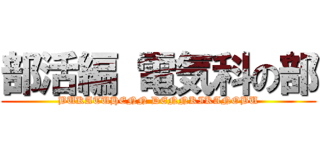 部活編 電気科の部 (BUKATUHENN DENNKIKANOBU)