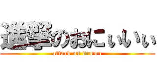 進撃のおにぃいぃ (attack on demon)