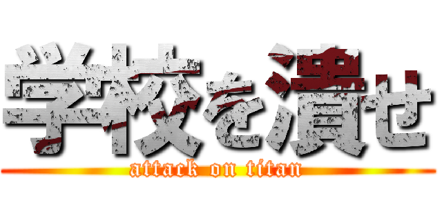 学校を潰せ (attack on titan)