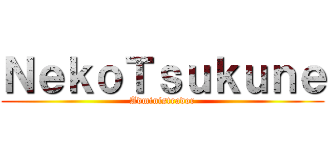 ＮｅｋｏＴｓｕｋｕｎｅ (Administrador)