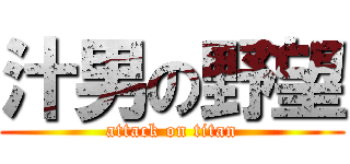 汁男の野望 (attack on titan)