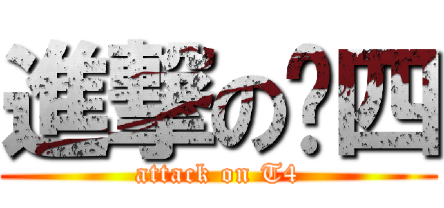 進撃の踢四 (attack on T4)