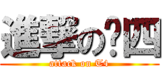 進撃の踢四 (attack on T4)