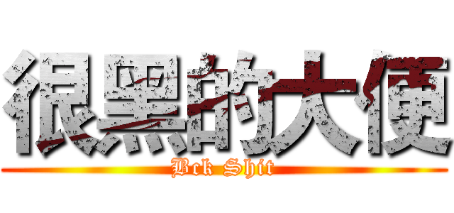 很黑的大便 (Bck Shit)