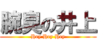 腕臭の井上 (Hey Hey Hey)