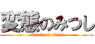 変態のみつし (attack on titan)