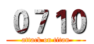 ０７１０ (attack on titan)