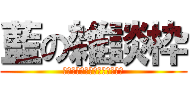 藍の雑談枠 (コラボして頂けると嬉しいです)