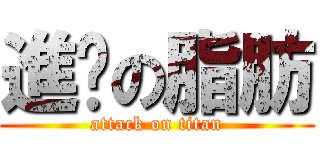 進擊の脂肪 (attack on titan)