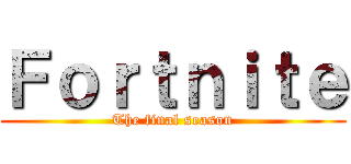 Ｆｏｒｔｎｉｔｅ (The final season)