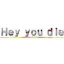 Ｈｅｙ ｙｏｕ ｄｉｅ (attack on titan)