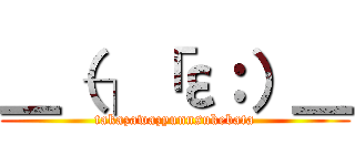 ＿（┐「ε：）＿ (takazawazyunnsukebata)