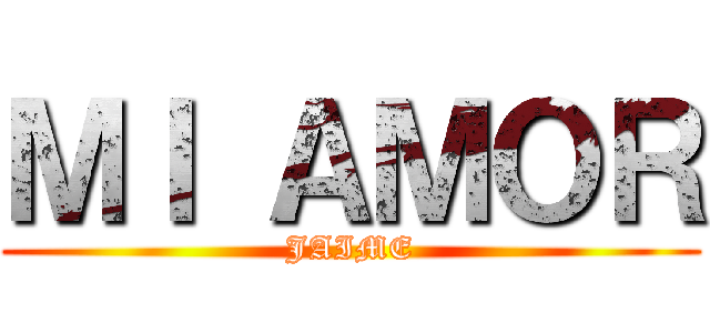 ＭＩ ＡＭＯＲ (JAIME)