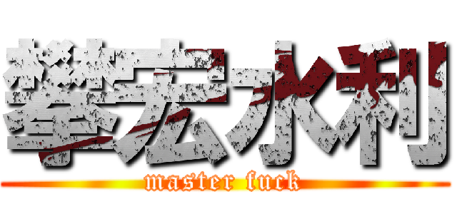 攀宏水利 (master fuck)