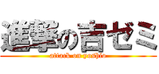 進撃の吉ゼミ (attack on yoshio)