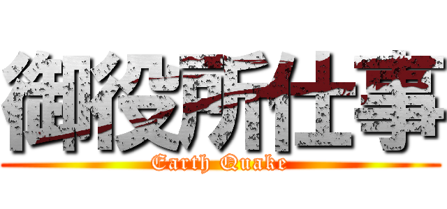 御役所仕事 (Earth Quake)