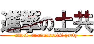 進撃の土共 (attack on communist party)