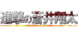 進撃の蒼井翔太 (attack on Showta)
