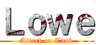 Ｌｏｗｅ (Attack on Tank)