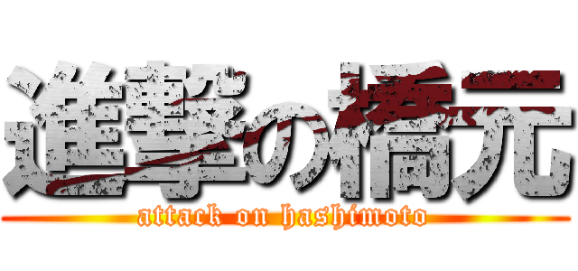 進撃の橋元 (attack on hashimoto)
