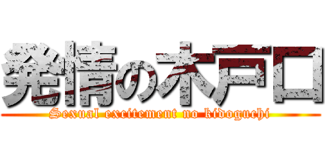 発情の木戸口 (Sexual excitement no kidoguchi)