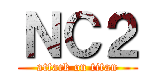 ＮＣ２ (attack on titan)