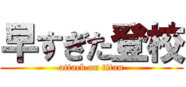 早すぎた登校 (attack on titan)