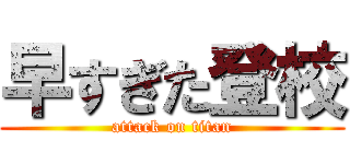 早すぎた登校 (attack on titan)