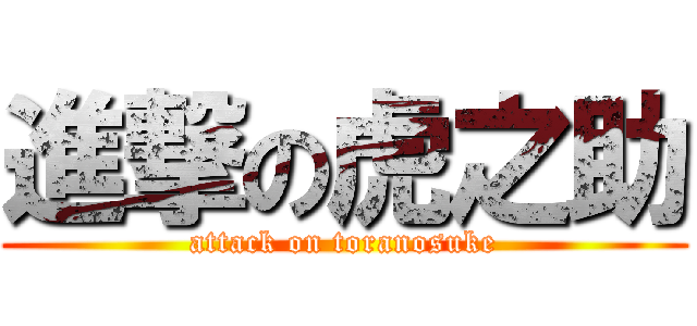 進撃の虎之助 (attack on toranosuke)